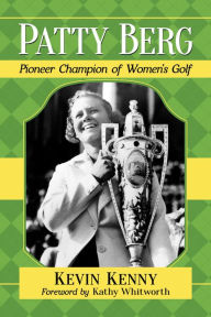 Title: Patty Berg: Pioneer Champion of Women's Golf, Author: Kevin Kenny