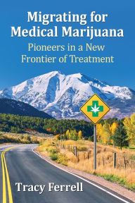 Title: Migrating for Medical Marijuana: Pioneers in a New Frontier of Treatment, Author: Tracy Ferrell