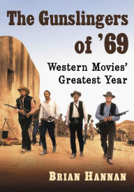 Title: The Gunslingers of '69: Western Movies' Greatest Year, Author: Brian Hannan