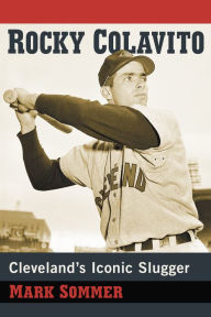 Title: Rocky Colavito: Cleveland's Iconic Slugger, Author: Mark Sommer