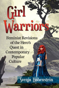 Title: Girl Warriors: Feminist Revisions of the Hero's Quest in Contemporary Popular Culture, Author: Svenja Hohenstein