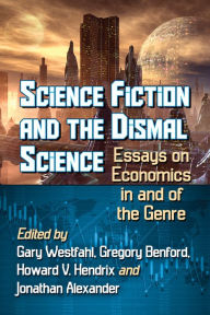 Title: Science Fiction and the Dismal Science: Essays on Economics in and of the Genre, Author: Gary Westfahl