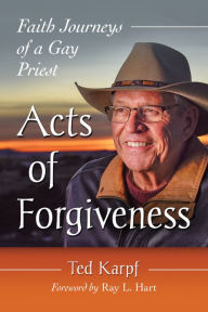 Title: Acts of Forgiveness: Faith Journeys of a Gay Priest, Author: Ted Karpf