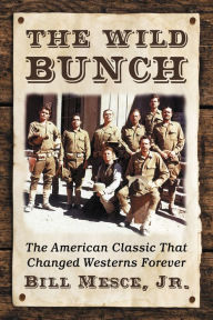 Title: The Wild Bunch: The American Classic That Changed Westerns Forever, Author: Bill Mesce Jr.