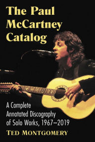 Title: The Paul McCartney Catalog: A Complete Annotated Discography of Solo Works, 1967-2019, Author: Ted Montgomery