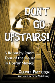 Title: Don't Go Upstairs!: A Room-by-Room Tour of the House in Horror Movies, Author: Cleaver Patterson