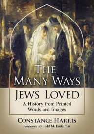 Title: The Many Ways Jews Loved: A History from Printed Words and Images, Author: Constance Harris