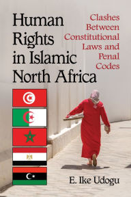 Title: Human Rights in Islamic North Africa: Clashes Between Constitutional Laws and Penal Codes, Author: E. Ike Udogu