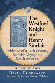 Title: The Westford Knight and Henry Sinclair: Evidence of a 14th Century Scottish Voyage to North America, 2d ed., Author: David Goudsward