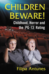 Title: Children Beware!: Childhood, Horror and the PG-13 Rating, Author: Filipa Antunes