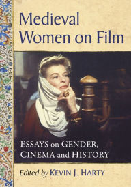 Title: Medieval Women on Film: Essays on Gender, Cinema and History, Author: Kevin J. Harty