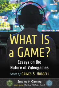 Title: What Is a Game?: Essays on the Nature of Videogames, Author: Gaines S. Hubbell