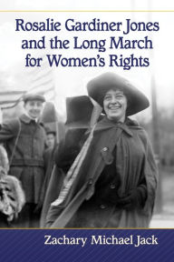 Title: Rosalie Gardiner Jones and the Long March for Women's Rights, Author: Zachary Michael Jack