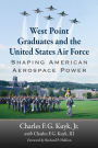 West Point Graduates and the United States Air Force: Shaping American Aerospace Power