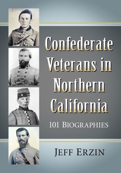 Confederate Veterans in Northern California: 101 Biographies