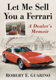 Title: Let Me Sell You a Ferrari: A Dealer's Memoir, Author: Robert E. Guarino