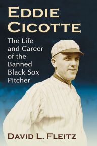 Title: Eddie Cicotte: The Life and Career of the Banned Black Sox Pitcher, Author: David L. Fleitz