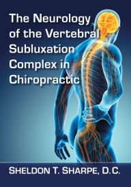 Title: The Neurology of the Vertebral Subluxation Complex in Chiropractic, Author: Sheldon T. Sharpe 