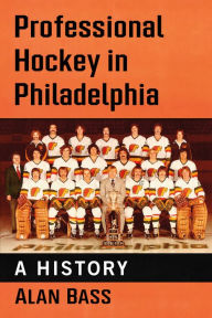 Title: Professional Hockey in Philadelphia: A History, Author: Alan Bass