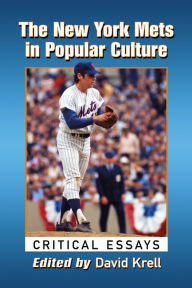 Title: The New York Mets in Popular Culture: Critical Essays, Author: David Krell