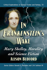 Title: In Frankenstein's Wake: Mary Shelley, Morality and Science Fiction, Author: Alison Bedford