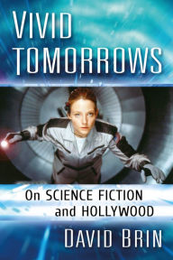 Title: Vivid Tomorrows: On Science Fiction and Hollywood, Author: David Brin