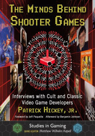 Title: The Minds Behind Shooter Games: Interviews with Cult and Classic Video Game Developers, Author: Patrick Hickey Jr.