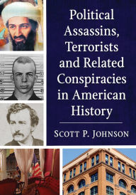 Title: Political Assassins, Terrorists and Related Conspiracies in American History, Author: Scott P. Johnson