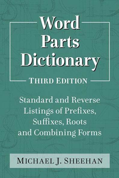 Word Parts Dictionary: Standard and Reverse Listings of Prefixes, Suffixes, Roots and Combining Forms, 3d ed.