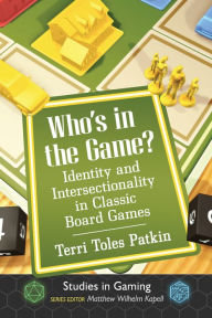 Title: Who's in the Game?: Identity and Intersectionality in Classic Board Games, Author: Terri Toles Patkin