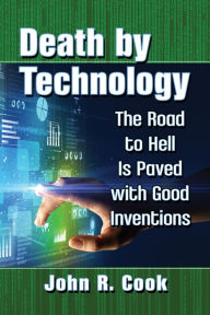 Title: Death by Technology: The Road to Hell Is Paved with Good Inventions, Author: John R. Cook