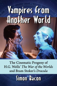 Title: Vampires from Another World: The Cinematic Progeny of H.G. Wells' The War of the Worlds and Bram Stoker's Dracula, Author: Simon Bacon