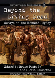 Title: Beyond the Living Dead: Essays on the Romero Legacy, Author: Bruce Peabody