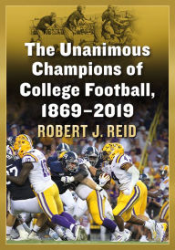 Title: The Unanimous Champions of College Football, 1869-2019, Author: Robert J. Reid