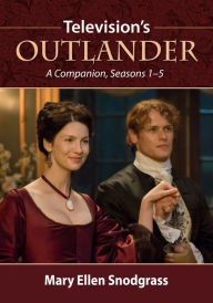 Title: Television's Outlander: A Companion, Seasons 1-5, Author: Mary Ellen Snodgrass