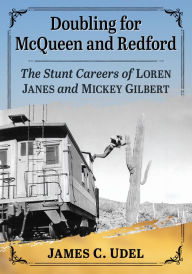 Title: Doubling for McQueen and Redford: The Stunt Careers of Loren Janes and Mickey Gilbert, Author: James C. Udel