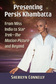 Title: Presenting Persis Khambatta: From Miss India to Star Trek--The Motion Picture and Beyond, Author: Sherilyn Connelly