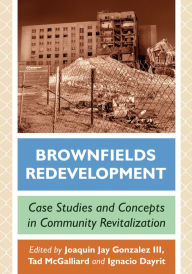 Title: Brownfields Redevelopment: Case Studies and Concepts in Community Revitalization, Author: Joaquin Jay Gonzalez III