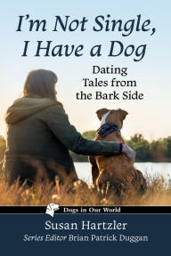 Title: I'm Not Single, I Have a Dog: Dating Tales from the Bark Side, Author: Susan Hartzler