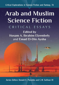 Title: Arab and Muslim Science Fiction: Critical Essays, Author: Hosam A. Ibrahim Elzembely
