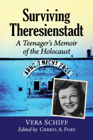 Title: Surviving Theresienstadt: A Teenager's Memoir of the Holocaust, Author: Vera Schiff