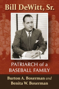 Title: Bill DeWitt, Sr.: Patriarch of a Baseball Family, Author: Burton A. Boxerman