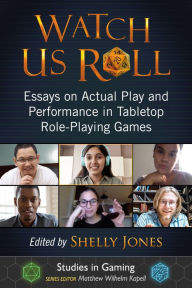 Title: Watch Us Roll: Essays on Actual Play and Performance in Tabletop Role-Playing Games, Author: Shelly Jones