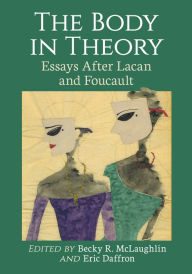 Title: The Body in Theory: Essays After Lacan and Foucault, Author: Becky R. McLaughlin