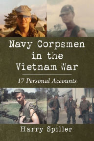 Title: Navy Corpsmen in the Vietnam War: 17 Personal Accounts, Author: Harry Spiller