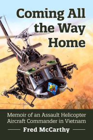 Title: Coming All the Way Home: Memoir of an Assault Helicopter Aircraft Commander in Vietnam, Author: Fred McCarthy