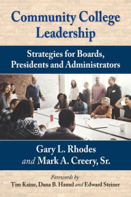 Title: Community College Leadership: Strategies for Boards, Presidents and Administrators, Author: Gary L. Rhodes