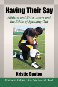 Title: Having Their Say: Athletes and Entertainers and the Ethics of Speaking Out, Author: Kristie Bunton