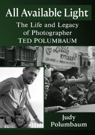 Title: All Available Light: The Life and Legacy of Photographer Ted Polumbaum, Author: Judy  Polumbaum