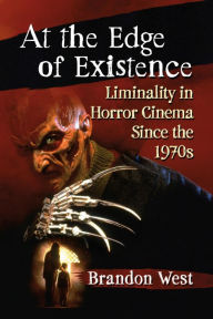 Title: At the Edge of Existence: Liminality in Horror Cinema Since the 1970s, Author: Brandon West